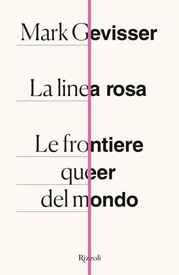 La linea rosa. Le frontiere queer del mondo - Mark Gevisser - Libro Rizzoli 2021, Saggi stranieri | Libraccio.it