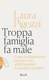 Troppa famiglia fa male. Come la dipendenza materna crea adulti bambini (e pessimi cittadini)