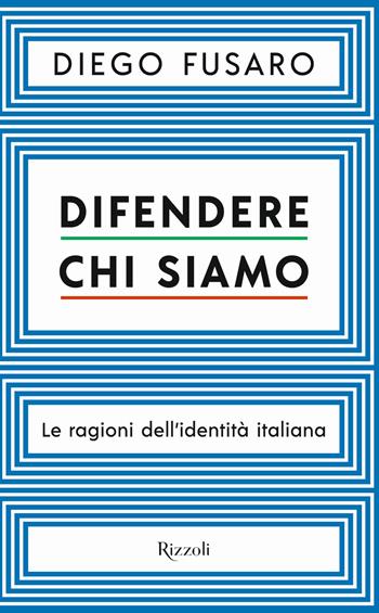 Difendere chi siamo. Le ragioni dell'identità italiana - Diego Fusaro - Libro Rizzoli 2020, Saggi italiani | Libraccio.it