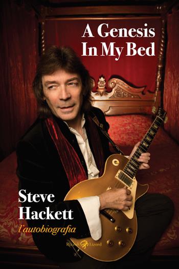 A Genesis in my bed. L'autobiografia - Steve Hackett - Libro Rizzoli Lizard 2020 | Libraccio.it