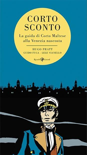 Corto Sconto. La guida di Corto Maltese alla Venezia nascosta - Hugo Pratt, Guido Fuga, Lele Vianello - Libro Rizzoli Lizard 2020 | Libraccio.it