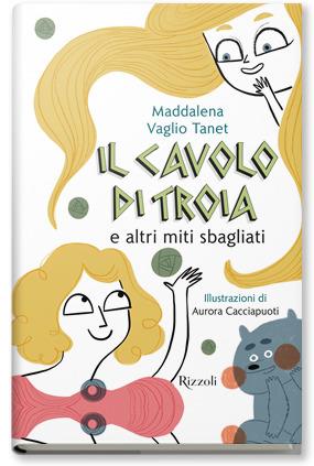 Il cavolo di Troia e altri miti sbagliati - Maddalena Vaglio Tanet - Libro Rizzoli 2020, Rizzoli narrativa | Libraccio.it