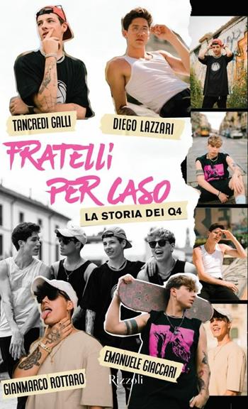 Fratelli per caso. La storia dei Q4 - Diego Lazzari, Tancredi Galli, Gianmarco Rottaro - Libro Rizzoli 2020 | Libraccio.it