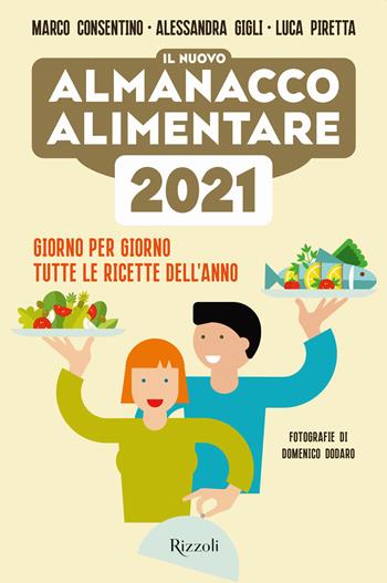 Il nuovo almanacco alimentare 2021. Giorno per giorno tutte le ricette dell'anno - Marco Consentino, Alessandra Gigli, Luca Piretta - Libro Rizzoli 2020, Varia | Libraccio.it