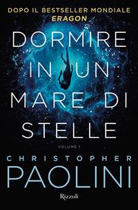 Dormire in un mare di stelle. Vol. 1 - Christopher Paolini - Libro Rizzoli 2020, Rizzoli narrativa | Libraccio.it