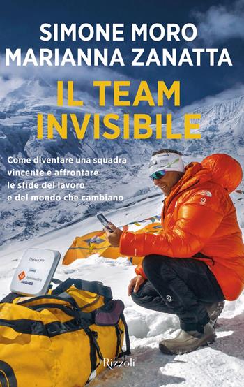 Il team invisibile. Come diventare una squadra vincente e affrontare le sfide del lavoro e del mondo che cambiano - Simone Moro, Marianna Zanatta - Libro Rizzoli 2021, Varia | Libraccio.it