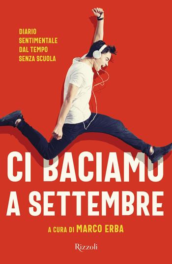 Ci baciamo a settembre. Diario sentimentale dal tempo senza scuola  - Libro Rizzoli 2020, Narrativa Ragazzi | Libraccio.it