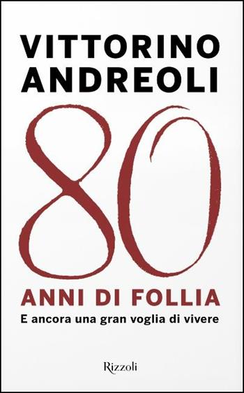 80 anni di follia. E ancora una gran voglia di vivere - Vittorino Andreoli - Libro Rizzoli 2020, Saggi italiani | Libraccio.it
