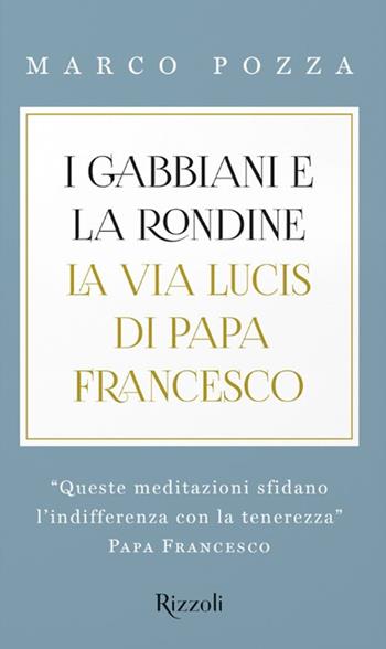 I gabbiani e la rondine. La Via Lucis di papa Francesco - Marco Pozza - Libro Rizzoli 2020, Saggi italiani | Libraccio.it