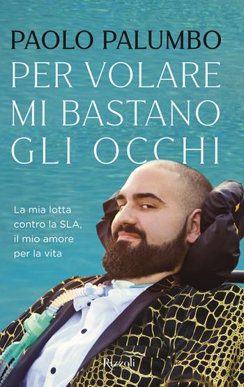 Per volare mi bastano gli occhi. La mia lotta contro la SLA, il mio amore per la vita - Paolo Palumbo - Libro Rizzoli 2020, Varia | Libraccio.it