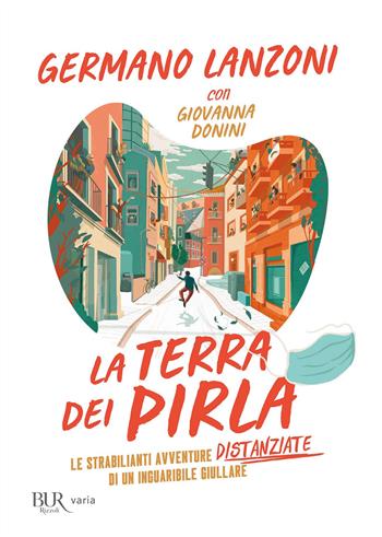 La terra dei pirla. Le strabilianti avventure distanziate di un inguaribile giullare - Germano Lanzoni, Giovanna Donini - Libro Rizzoli 2020, BUR Varia | Libraccio.it