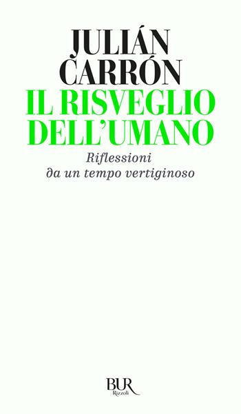 Il risveglio dell'umano. Riflessioni da un tempo vertiginoso - Julián Carrón - Libro Rizzoli 2020, BUR Saggi | Libraccio.it