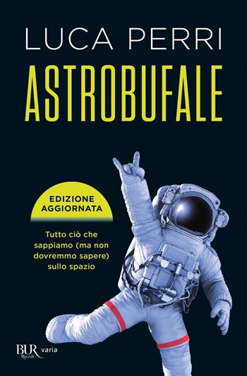 Astrobufale. Tutto ciò che sappiamo (ma non dovremmo sapere) sullo spazio - Luca Perri - Libro Rizzoli 2022, BUR Varia | Libraccio.it