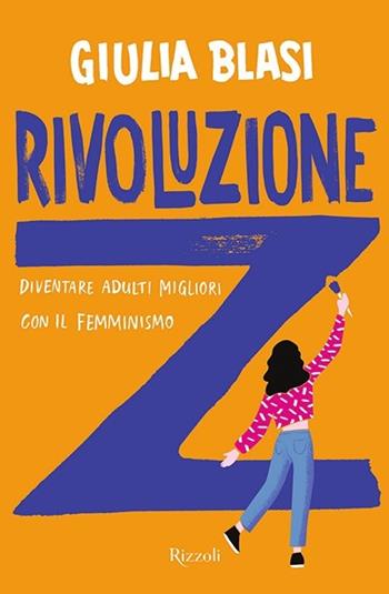 Rivoluzione Z. Diventare adulti migliori con il femminismo - Giulia Blasi - Libro Rizzoli 2020, Varia | Libraccio.it
