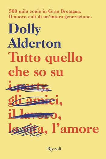 Tutto quello che so sull'amore - Dolly Alderton - Libro Rizzoli 2021, Rizzoli narrativa | Libraccio.it