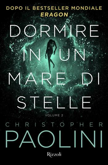 Dormire in un mare di stelle. Vol. 2 - Christopher Paolini - Libro Rizzoli 2020, Rizzoli narrativa | Libraccio.it