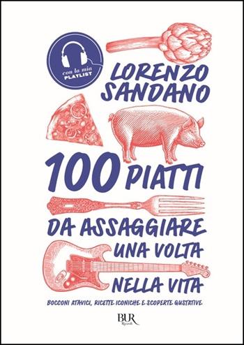 100 piatti da assaggiare una volta nella vita. Bocconi atavici, ricette iconiche e scoperte gustative - Lorenzo Sandano - Libro Rizzoli 2020, BUR Varia | Libraccio.it