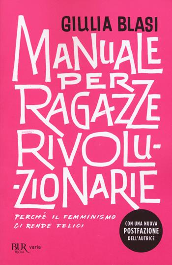 Manuale per ragazze rivoluzionarie. Perché il femminismo ci rende felici - Giulia Blasi - Libro Rizzoli 2020, BUR Varia | Libraccio.it