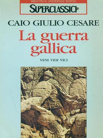 La guerra gallica - Gaio Giulio Cesare - Libro Rizzoli 1993, Superclassici | Libraccio.it