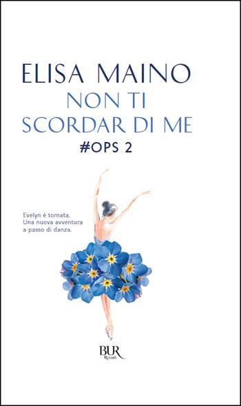 Non ti scordar di me. #Ops. Vol. 2 - Elisa Maino - Libro Rizzoli 2020, BUR Narrativa | Libraccio.it