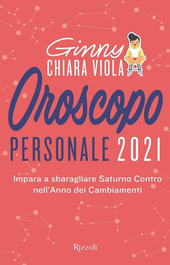 Oroscopo personale 2021. Impara a sbaragliare Saturno contro nell'anno dei cambiamenti - Ginny Chiara Viola - Libro Rizzoli 2020, Varia | Libraccio.it