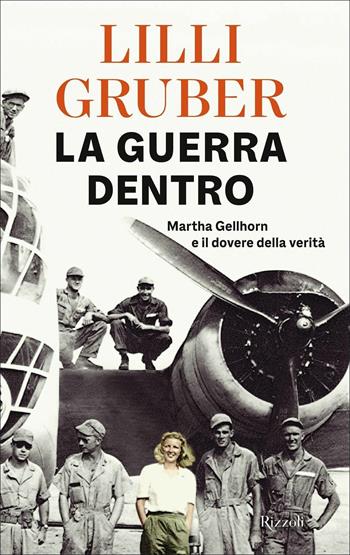 La guerra dentro. Martha Gellhorn e il dovere della verità - Lilli Gruber - Libro Rizzoli 2021, Saggi italiani | Libraccio.it