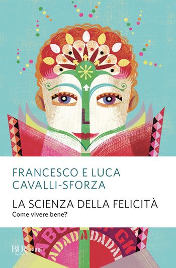 La scienza della felicità. Come vivere bene? Nuova ediz. - Francesco Cavalli-Sforza, Luca Cavalli-Sforza - Libro Rizzoli 2021, BUR Saggi | Libraccio.it