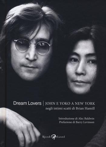 Dream lovers. John e Yoko a New York negli intimi scatti di Brian Hamill. Ediz. illustrata - Brian Hamill, Brian Hamill, Levinson Barry - Libro Rizzoli Lizard 2020 | Libraccio.it