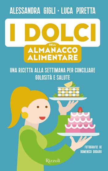 I dolci dell'almanacco alimentare. Una ricetta alla settimana per conciliare golosità e salute - Alessandra Gigli, Luca Piretta - Libro Rizzoli 2021, Varia | Libraccio.it