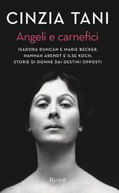 Angeli e carnefici. Isadora Duncan e Marie Becker, Hannah Arendt e Ilse Koch, storie di donne dai destini opposti