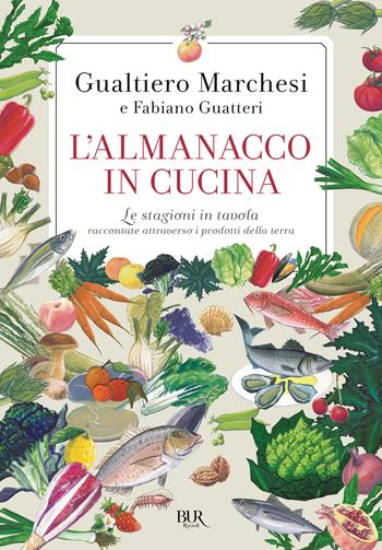 L'almanacco in cucina. Le stagioni in tavola raccontate attraverso i prodotti della terra - Gualtiero Marchesi, Fabiano Guatteri - Libro Rizzoli 2021, BUR Varia | Libraccio.it