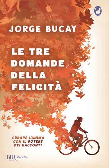 Le tre domande della felicità. Curare l'anima con il potere dei racconti - Jorge Bucay - Libro Rizzoli 2021, BUR Gatti blu | Libraccio.it