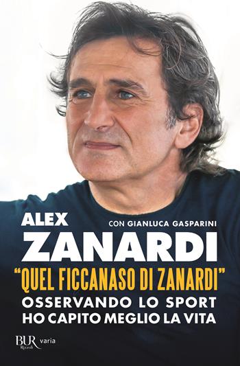 «Quel ficcanaso di Zanardi». Osservando lo sport ho capito meglio la vita - Alex Zanardi, Gianluca Gasparini - Libro Rizzoli 2021, BUR Varia | Libraccio.it