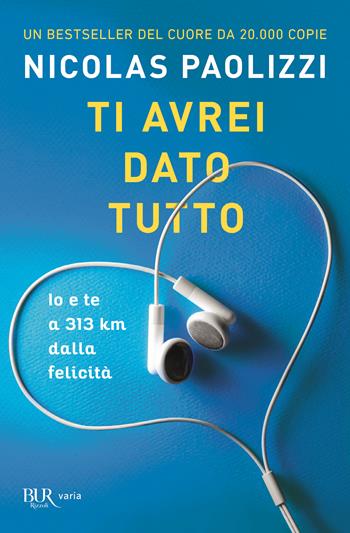 Ti avrei dato tutto. Io e te a 313 km dalla felicità - Nicolas Paolizzi - Libro Rizzoli 2021, BUR Varia | Libraccio.it