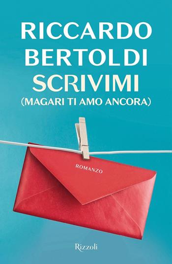 Scrivimi (magari ti amo ancora) - Riccardo Bertoldi - Libro Rizzoli 2021, Rizzoli narrativa | Libraccio.it