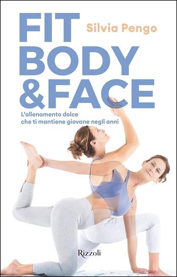 Fit body & face. L'allenamento dolce che ti mantiene giovane negli anni - Silvia Pengo - Libro Rizzoli 2021, Varia | Libraccio.it