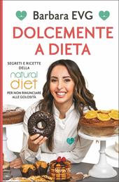 Dolcemente a dieta. Segreti e ricette della Natural diet per non rinunciare alle golosità