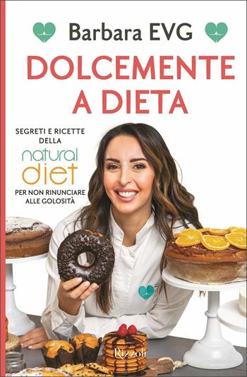 Dolcemente a dieta. Segreti e ricette della Natural diet per non rinunciare alle golosità - Barbara EVG - Libro Rizzoli 2021, Salute e benessere | Libraccio.it