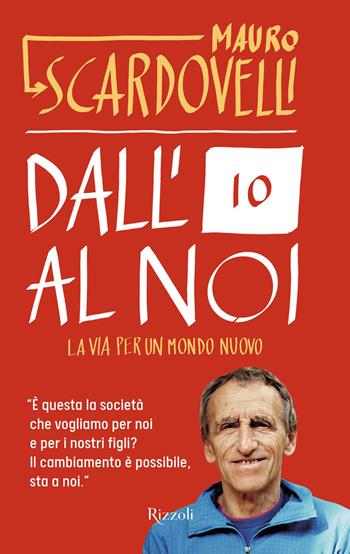 Dall'io al noi. La via per un mondo nuovo - Mauro Scardovelli - Libro Rizzoli 2021, Varia | Libraccio.it