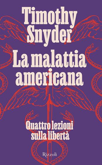 La malattia americana. Quattro lezioni sulla libertà - Timothy Snyder - Libro Rizzoli 2021, Saggi stranieri | Libraccio.it