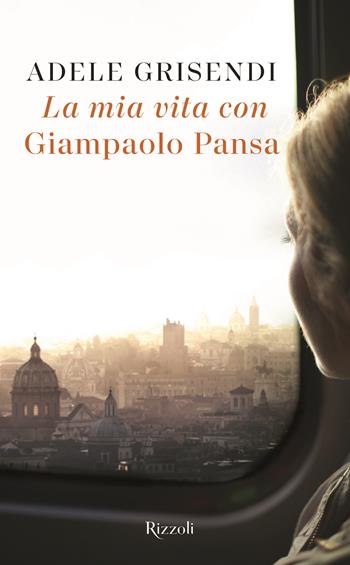 La mia vita con Giampaolo Pansa - Adele Grisendi - Libro Rizzoli 2021, Saggi italiani | Libraccio.it