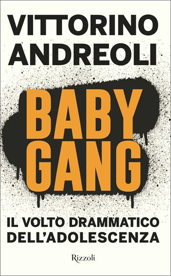Baby gang. Il volto drammatico dell'adolescenza - Vittorino Andreoli - Libro Rizzoli 2021, Saggi italiani | Libraccio.it