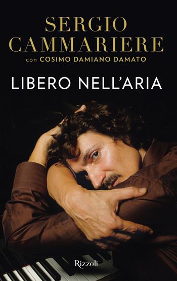 Libero nell'aria - Cammariere Sergio, Cosimo Damiano Damato - Libro Rizzoli 2021, Varia | Libraccio.it