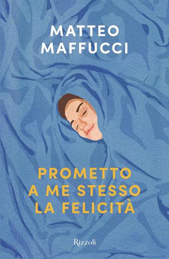 Prometto a me stesso la felicità - Matteo Maffucci - Libro Rizzoli 2021, Varia | Libraccio.it