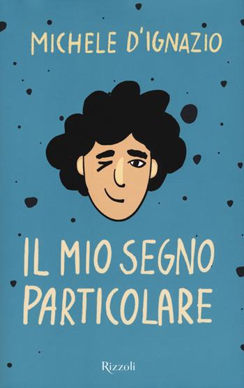 Il mio segno particolare - Michele D'Ignazio - Libro Rizzoli 2021, Rizzoli narrativa | Libraccio.it