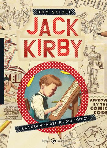Jack Kirby. La vera vita del re dei comics - Tom Scioli - Libro Rizzoli Lizard 2022 | Libraccio.it