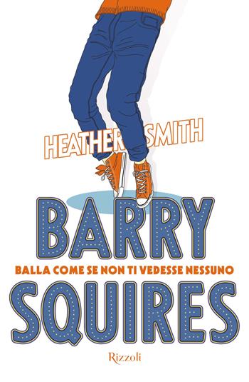 Barry Squires. Balla come se non ti vedesse nessuno - Heather Smith - Libro Rizzoli 2021, Argentovivo | Libraccio.it