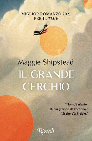 Il grande cerchio - Maggie Shipstead - Libro Rizzoli 2022, Scala stranieri | Libraccio.it