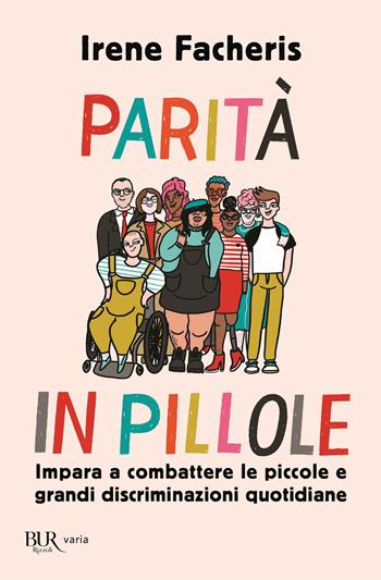 Parità in pillole. Impara a combattere le piccole e grandi discriminazioni quotidiane - Irene Facheris - Libro Rizzoli 2021, BUR Varia | Libraccio.it