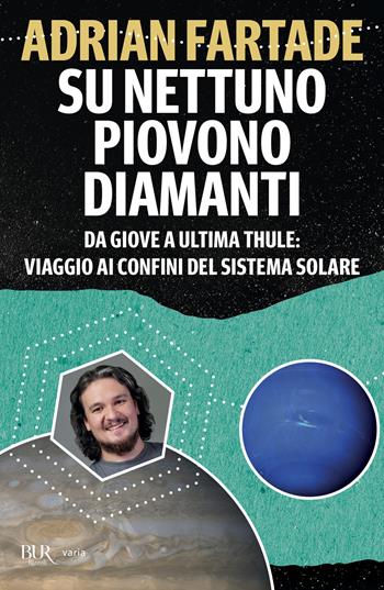 Su Nettuno piovono diamanti. Da Giove a Ultima Thule: viaggio ai confini del sistema solare - Adrian Fartade - Libro Rizzoli 2021, BUR Varia | Libraccio.it